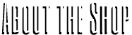 About The Shop